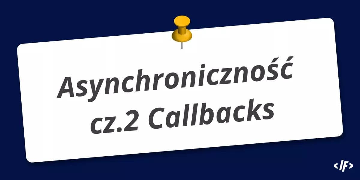 Cover Image for Asynchroniczność w JavaScript cz. 2: Callbacks