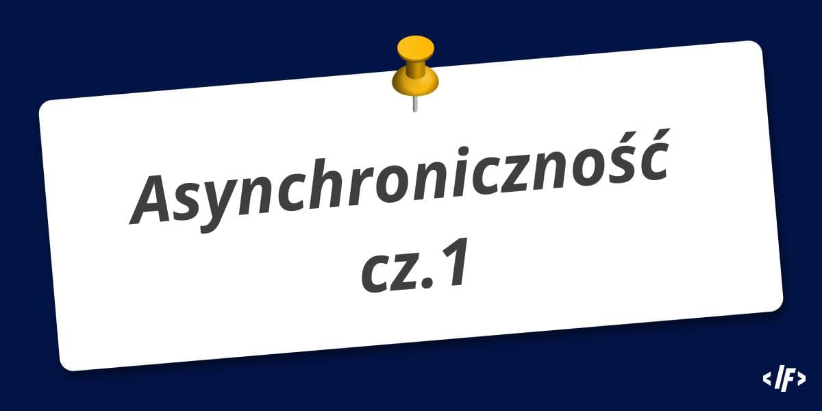 Cover Image for Asynchroniczność w JavaScript cz. 1